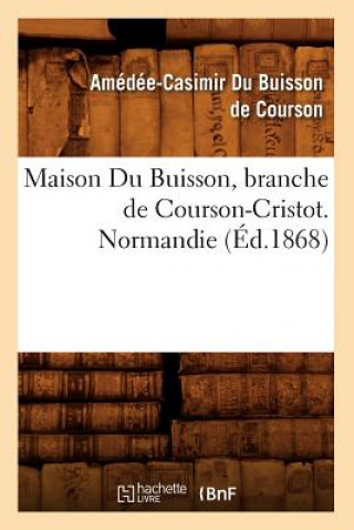 Knjiga Maison Du Buisson, Branche de Courson-Cristot. Normandie (Ed.1868) Amedee-Casimir Du Buisson De Courson