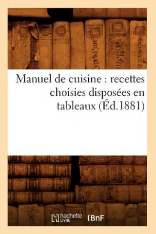 Book Manuel de Cuisine: Recettes Choisies Disposees En Tableaux (Ed.1881) Sans Auteur