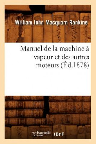 Kniha Manuel de la Machine A Vapeur Et Des Autres Moteurs (Ed.1878) William John Macquorn Rankine