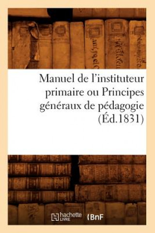 Książka Manuel de l'Instituteur Primaire Ou Principes Generaux de Pedagogie (Ed.1831) Sans Auteur