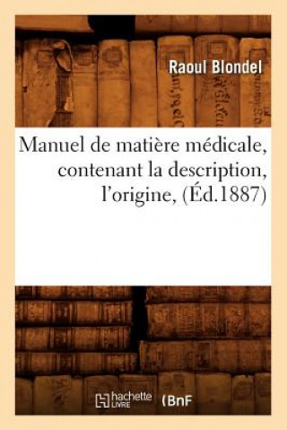 Książka Manuel de Matiere Medicale, Contenant La Description, l'Origine, (Ed.1887) Raoul Blondel