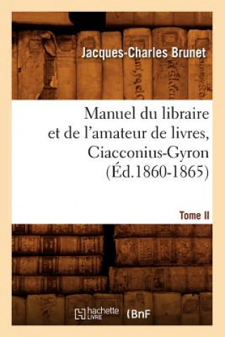 Carte Manuel Du Libraire Et de l'Amateur de Livres. Tome II, Ciacconius-Gyron (Ed.1860-1865) Charles Jacques-Brunet