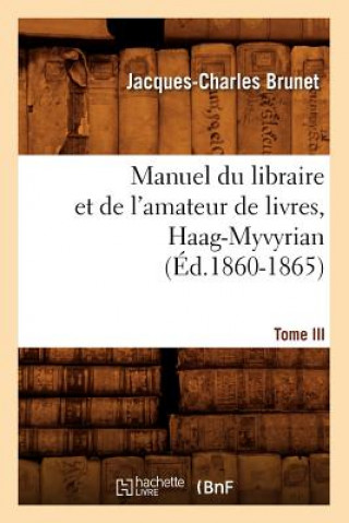Carte Manuel Du Libraire Et de l'Amateur de Livres. Tome III, Haag-Myvyrian (Ed.1860-1865) Charles Jacques-Brunet