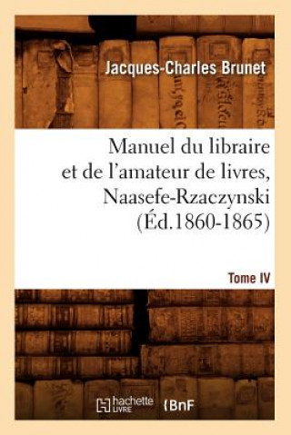 Carte Manuel Du Libraire Et de l'Amateur de Livres. Tome IV, Naasefe-Rzaczynski (Ed.1860-1865) Brunet J C