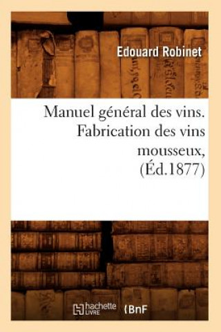 Buch Manuel General Des Vins. Fabrication Des Vins Mousseux, (Ed.1877) Edouard Robinet