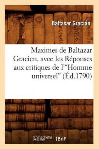 Книга Maximes de Baltazar Gracien, Avec Les Reponses Aux Critiques de l'Homme Universel (Ed.1790)V Baltasar Gracián