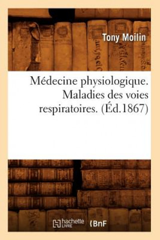 Kniha Medecine Physiologique. Maladies Des Voies Respiratoires. (Ed.1867) Tony Moilin