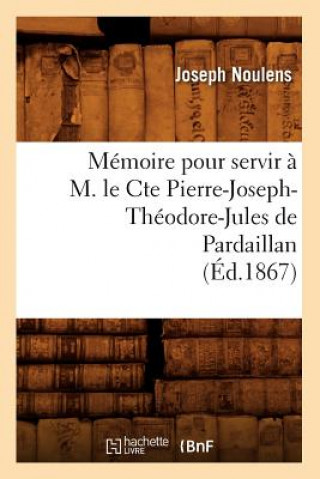 Carte Memoire Pour Servir A M. Le Cte Pierre-Joseph-Theodore-Jules de Pardaillan (Ed.1867) Joseph Noulens