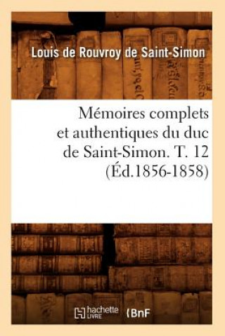 Kniha Memoires Complets Et Authentiques Du Duc de Saint-Simon. T. 12 (Ed.1856-1858) Louis Rouvroy De Saint-Simon