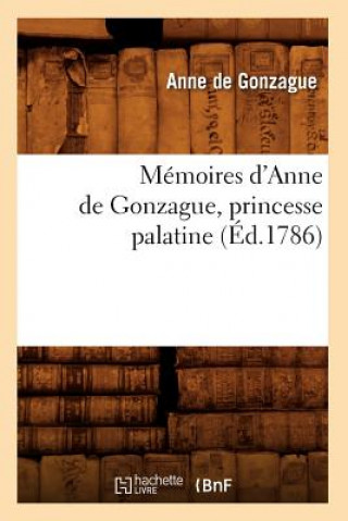 Kniha Memoires d'Anne de Gonzague, Princesse Palatine (Ed.1786) Anne De Gonzague