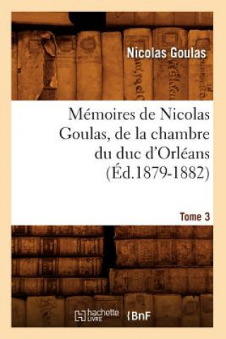 Kniha Memoires de Nicolas Goulas, de la Chambre Du Duc d'Orleans. Tome 3 (Ed.1879-1882) Nicolas Goulas