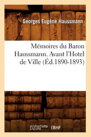 Könyv Memoires Du Baron Haussmann. Avant l'Hotel de Ville (Ed.1890-1893) Georges-Eugene Haussmann