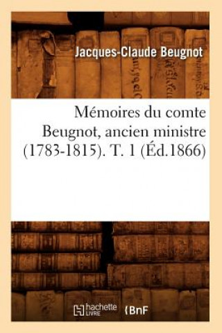 Carte Memoires Du Comte Beugnot, Ancien Ministre (1783-1815). T. 1 (Ed.1866) Jacques-Claude Beugnot