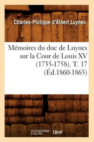 Kniha Memoires Du Duc de Luynes Sur La Cour de Louis XV (1735-1758). T. 17 (Ed.1860-1865) Charles-Philippe D' Albert Luynes