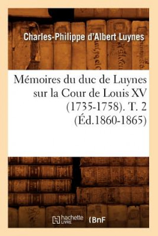 Könyv Memoires Du Duc de Luynes Sur La Cour de Louis XV (1735-1758). T. 2 (Ed.1860-1865) Charles-Philippe D' Albert Luynes