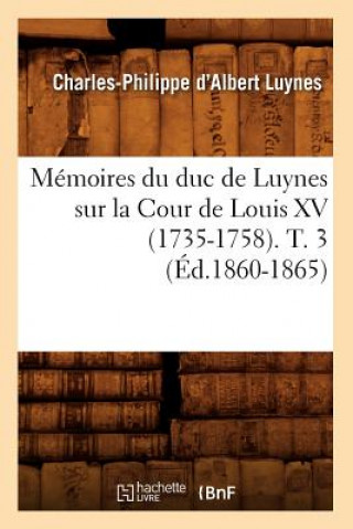 Könyv Memoires Du Duc de Luynes Sur La Cour de Louis XV (1735-1758). T. 3 (Ed.1860-1865) Charles-Philippe D' Albert Luynes