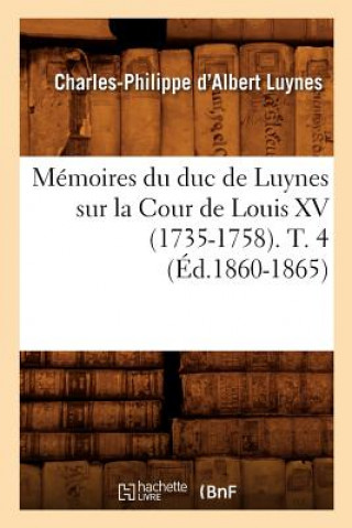 Книга Memoires Du Duc de Luynes Sur La Cour de Louis XV (1735-1758). T. 4 (Ed.1860-1865) Charles-Philippe D' Albert Luynes