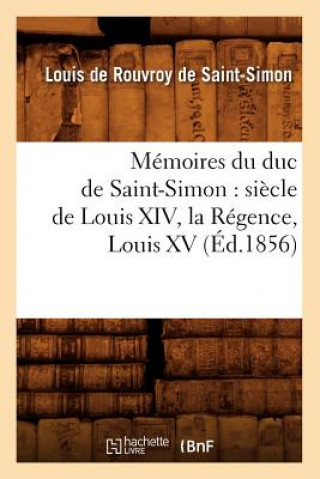 Книга Memoires Du Duc de Saint-Simon: Siecle de Louis XIV, La Regence, Louis XV (Ed.1856) Louis Rouvroy De Saint-Simon