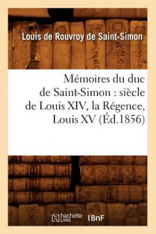 Kniha Memoires Du Duc de Saint-Simon: Siecle de Louis XIV, La Regence, Louis XV (Ed.1856) Louis Rouvroy De Saint-Simon