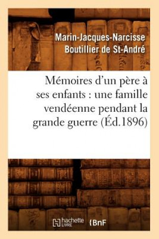 Kniha Memoires d'Un Pere A Ses Enfants: Une Famille Vendeenne Pendant La Grande Guerre (Ed.1896) Marin-Jacques-Narcisse Boutillier De St Andre