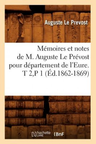 Kniha Memoires et notes de M. Auguste Le Prevost pour departement de l'Eure. T 2, P 1 (Ed.1862-1869) Le Prevost a