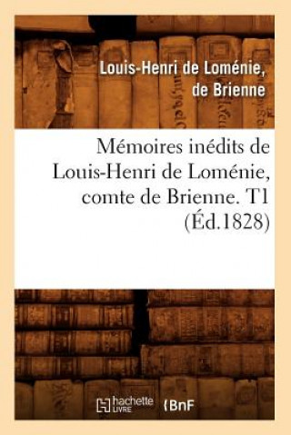 Carte Memoires Inedits de Louis-Henri de Lomenie, Comte de Brienne. T1 (Ed.1828) Louis-Henri De Lomenie De Brienne