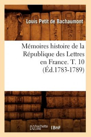 Książka Memoires Histoire de la Republique Des Lettres En France. T. 10 (Ed.1783-1789) Louis De Bachaumont Petit