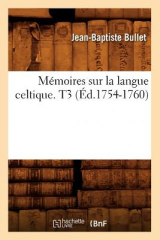 Könyv Memoires Sur La Langue Celtique. T3 (Ed.1754-1760) Jean-Baptiste Bullet