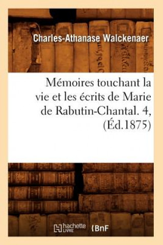 Könyv Memoires Touchant La Vie Et Les Ecrits de Marie de Rabutin-Chantal. 4, (Ed.1875) Charles-Athanase Walckenaer