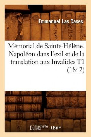 Carte Memorial de Sainte-Helene. Napoleon Dans l'Exil Et de la Translation Aux Invalides T1 (1842) Emmanuel Las Cases
