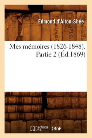 Könyv Mes Memoires (1826-1848). Partie 2 (Ed.1869) Edmond D' Alton-Shee