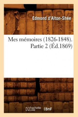 Książka Mes Memoires (1826-1848). Partie 2 (Ed.1869) Edmond D' Alton-Shee