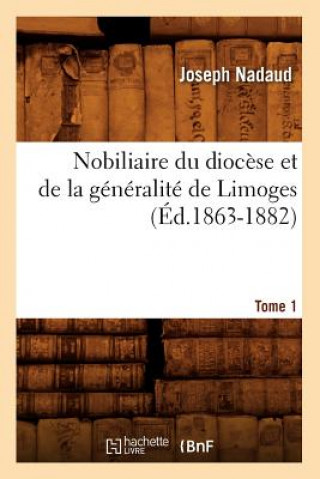 Carte Nobiliaire Du Diocese Et de la Generalite de Limoges. Tome 1 (Ed.1863-1882) Joseph Nadaud
