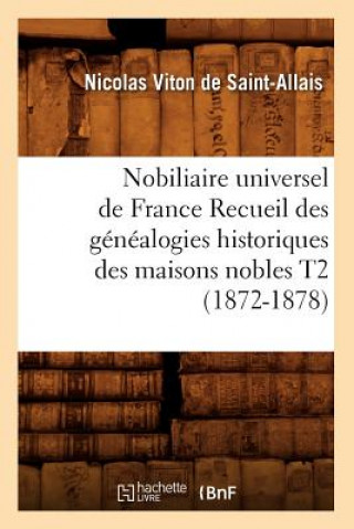 Könyv Nobiliaire Universel de France Recueil Des Genealogies Historiques Des Maisons Nobles T2 (1872-1878) Nicolas Viton De Saint-Allais