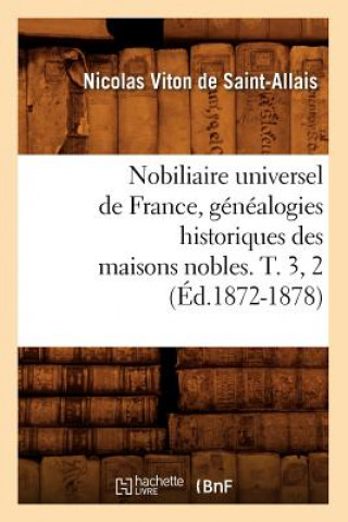 Carte Nobiliaire Universel de France, Genealogies Historiques Des Maisons Nobles. T. 3, 2 (Ed.1872-1878) Nicolas Viton De Saint-Allais