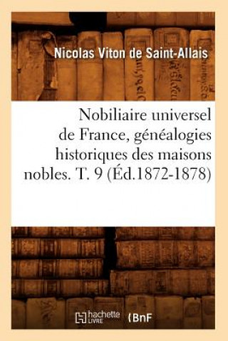 Kniha Nobiliaire Universel de France, Genealogies Historiques Des Maisons Nobles. T. 9 (Ed.1872-1878) Nicolas Viton De Saint-Allais