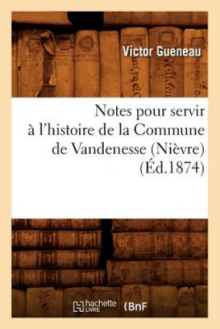 Carte Notes pour servir a l'histoire de la Commune de Vandenesse (Nievre) (Ed.1874) Victor Gueneau
