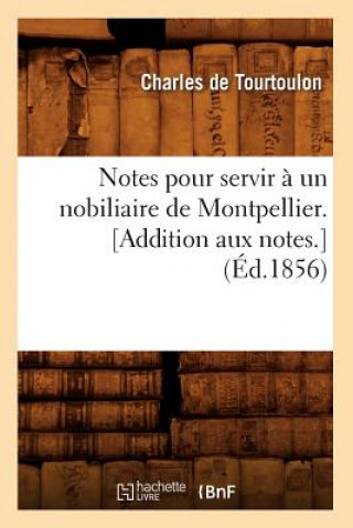 Kniha Notes Pour Servir A Un Nobiliaire de Montpellier. [Addition Aux Notes.] (Ed.1856) Charles De Tourtoulon