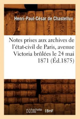 Kniha Notes Prises Aux Archives de l'Etat-Civil de Paris, Avenue Victoria Brulees Le 24 Mai 1871 (Ed.1875) Henri-Paul Cesar De Chastellux