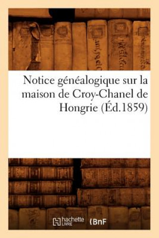 Carte Notice Genealogique Sur La Maison de Croy-Chanel de Hongrie (Ed.1859) Sans Auteur