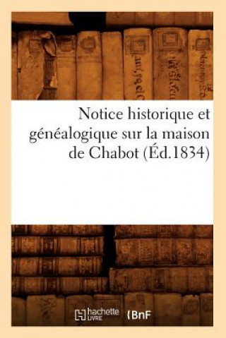 Könyv Notice Historique Et Genealogique Sur La Maison de Chabot, (Ed.1834) Sans Auteur