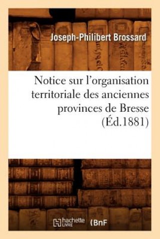 Książka Notice Sur l'Organisation Territoriale Des Anciennes Provinces de Bresse, (Ed.1881) Joseph-Philibert Brossard