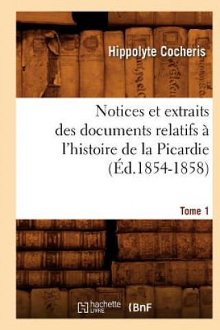 Book Notices Et Extraits Des Documents Relatifs A l'Histoire de la Picardie. Tome 1 (Ed.1854-1858) Hippolyte Franois Jules Mari Cocheris