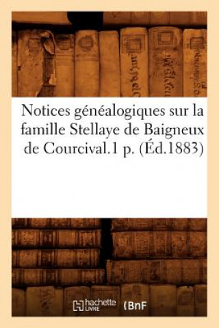 Carte Notices Genealogiques Sur La Famille Stellaye de Baigneux de Courcival.1 P. (Ed.1883) Sans Auteur