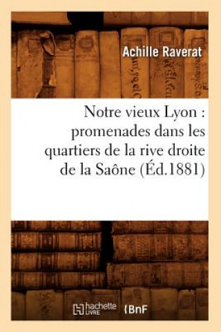 Carte Notre Vieux Lyon: Promenades Dans Les Quartiers de la Rive Droite de la Saone (Ed.1881) Achille Raverat