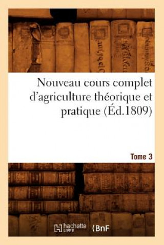 Kniha Nouveau Cours Complet d'Agriculture Theorique Et Pratique. Tome 3 (Ed.1809) Sans Auteur