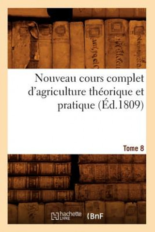 Knjiga Nouveau Cours Complet d'Agriculture Theorique Et Pratique. Tome 8 (Ed.1809) Sans Auteur