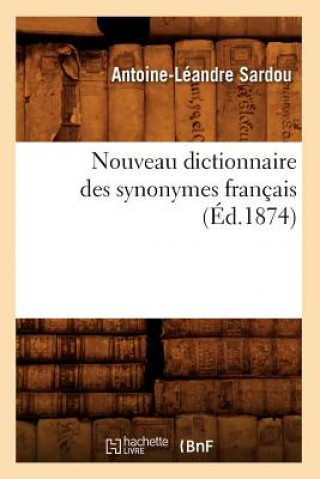 Carte Nouveau Dictionnaire Des Synonymes Francais (Ed.1874) Antoine Leandre Sardou