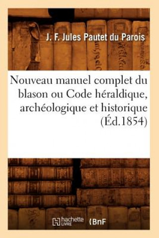 Kniha Nouveau Manuel Complet Du Blason Ou Code Heraldique, Archeologique Et Historique (Ed.1854) J F Pau Parois