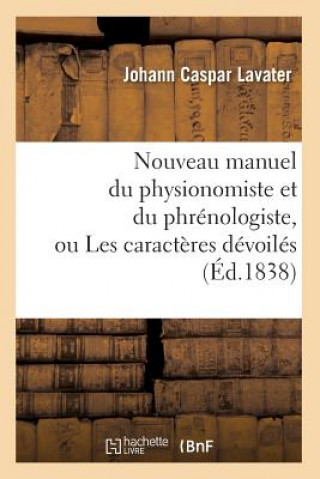 Książka Nouveau Manuel Du Physionomiste Et Du Phrenologiste, Ou Les Caracteres Devoiles (Ed.1838) Johann Caspar Lavater